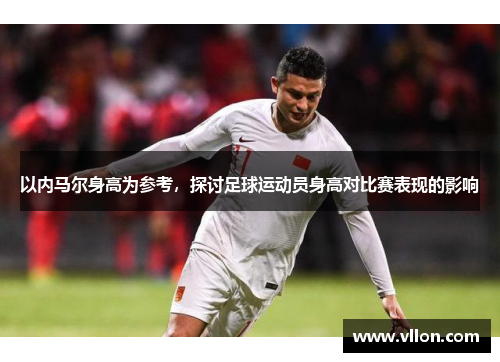 以内马尔身高为参考，探讨足球运动员身高对比赛表现的影响