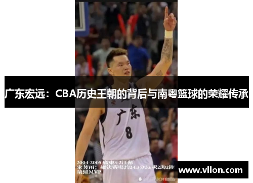 广东宏远：CBA历史王朝的背后与南粤篮球的荣耀传承
