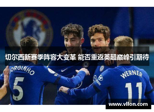 切尔西新赛季阵容大变革 能否重返英超巅峰引期待