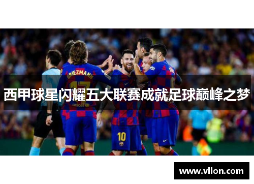 西甲球星闪耀五大联赛成就足球巅峰之梦