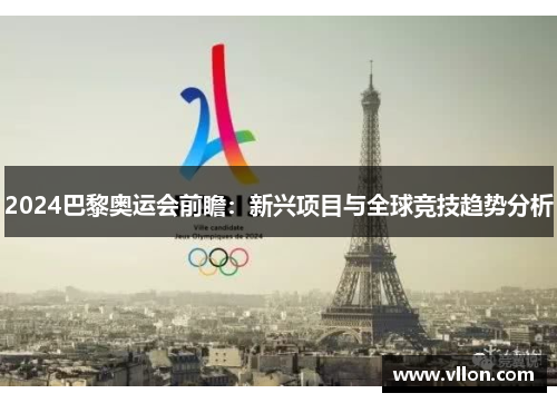 2024巴黎奥运会前瞻：新兴项目与全球竞技趋势分析