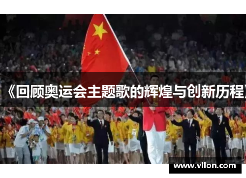 《回顾奥运会主题歌的辉煌与创新历程》