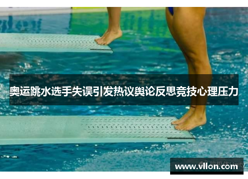 奥运跳水选手失误引发热议舆论反思竞技心理压力