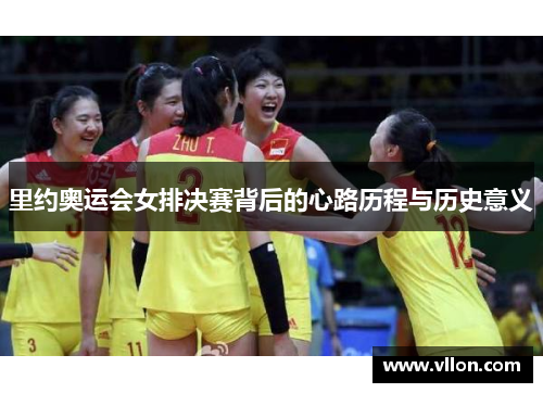 里约奥运会女排决赛背后的心路历程与历史意义